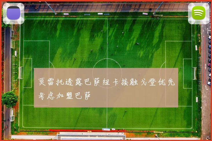 莫雷托透露巴萨纽卡接触戈登优先考虑加盟巴萨