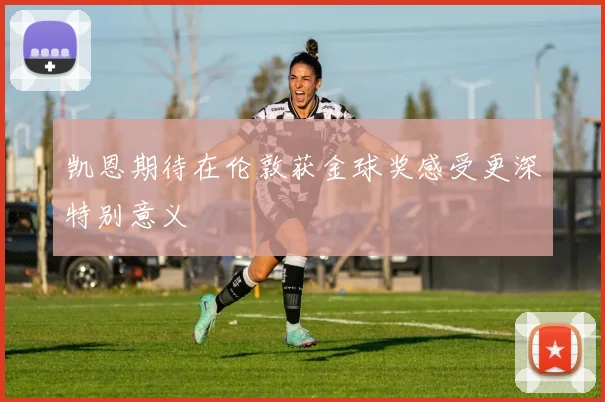 凯恩期待在伦敦获金球奖感受更深特别意义